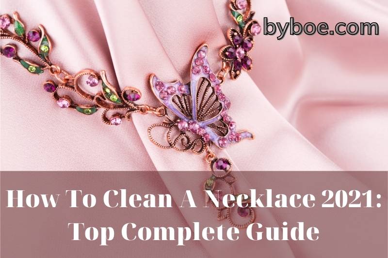 How To Clean A Necklace 2023 Top Complete Guide