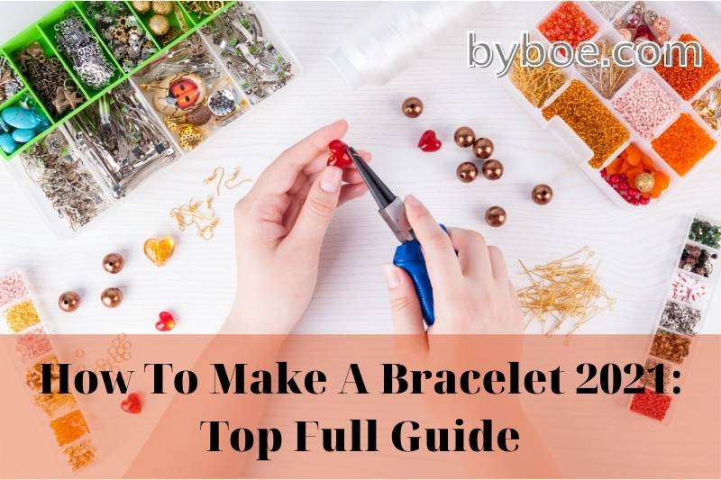 How To Make A Bracelet 2023 Top Full Guide