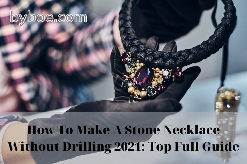 How To Make A Stone Necklace Without Drilling 2023 Top Full Guide
