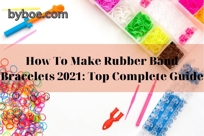 How To Make Rubber Band Bracelets 2023 Top Complete Guide