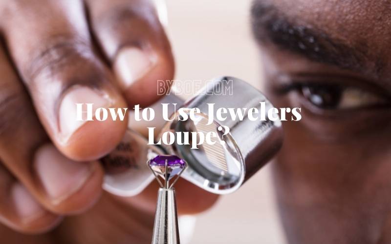 How to Use Jewelers Loupe Top Full Guide 2023