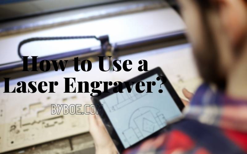 How to Use a Laser Engraver Top Full Guide 2023