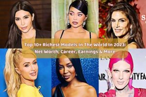 Top 10+ Richest Models In The World In 2023 Net Worth, Career, Earnings & More (1)