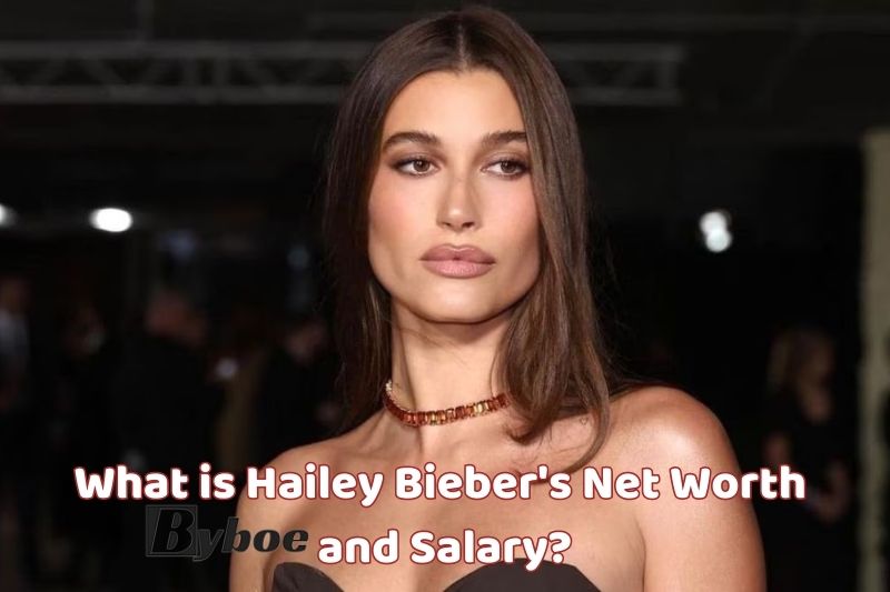What _is _Hailey Bieber's _Net_ Worth _and Salary in 2023