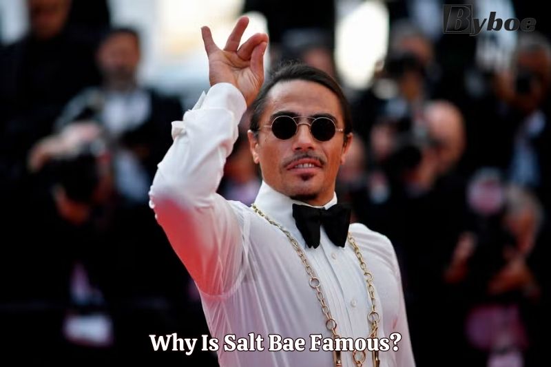 Why Is Salt Bae Famous