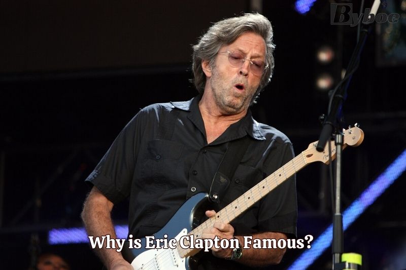 Why is Eric Clapton Famous
